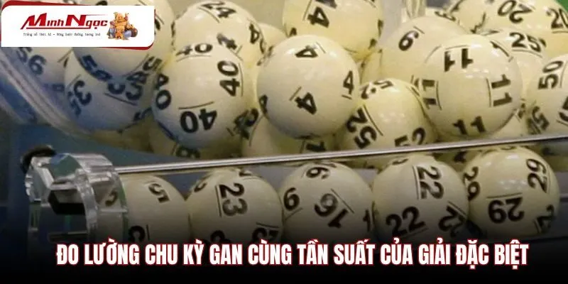 do-luong-chu-ky-gan-cung-tan-suat-cua-giai-dac-biet Bảng thống kê giải đặc biệt theo ma trận tuần chi tiết