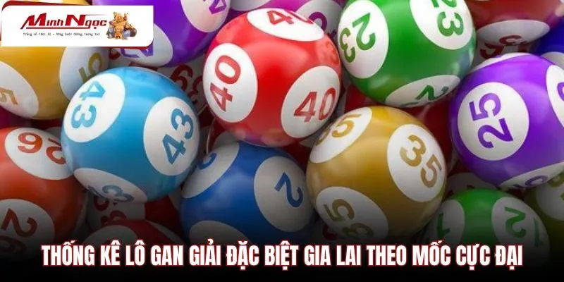thong-ke-lo-gan-giai-dac-biet-gia-lai-theo-moc-cuc-dai Bảng theo dõi chu kỳ loto gan chạm mốc cực đại